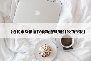 【通化市疫情管控最新通知/通化疫情控制】