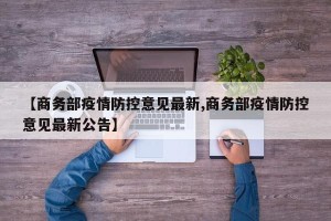 【商务部疫情防控意见最新,商务部疫情防控意见最新公告】