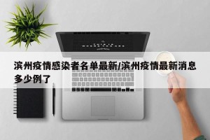 滨州疫情感染者名单最新/滨州疫情最新消息多少例了