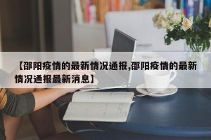 【邵阳疫情的最新情况通报,邵阳疫情的最新情况通报最新消息】