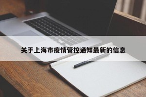 关于上海市疫情管控通知最新的信息
