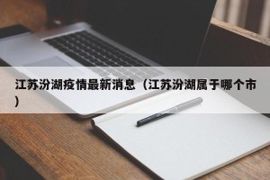 江苏汾湖疫情最新消息（江苏汾湖属于哪个市）