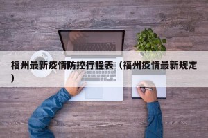 福州最新疫情防控行程表（福州疫情最新规定）