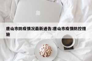 唐山市防疫情况最新通告:唐山市疫情防控措施