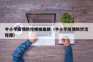 中小学疫情防控模板最新（中小学疫情防控流程图）