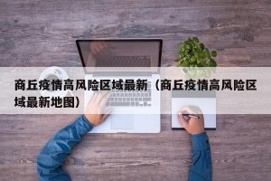 商丘疫情高风险区域最新（商丘疫情高风险区域最新地图）