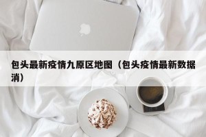 包头最新疫情九原区地图（包头疫情最新数据消）