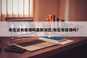 崇左还有疫情吗最新消息/崇左有疫情吗?