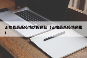无棣县最新疫情防控通知（无棣最新疫情通报）